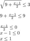 \sqrt{9+ \frac{x-1}{2}} \leq 3 \\ \\ 9+ \frac{x-1}{2} \leq 9 \\ \\ \frac{x-1}{2} \leq 0 \\ x-1 \leq 0 \\ x \leq 1