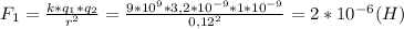 F_1=\frac{k*q_1*q_2}{r^2}=\frac{9*10^9*3,2*10^{-9}*1*10^{-9}}{0,12^2}=2*10^{-6}(H)