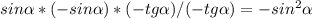 sin \alpha *(-sin\alpha )*(-tg\alpha)/(-tg\alpha )=-sin^2 \alpha