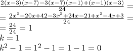 \frac{2(x-3)(x-7)-3(x-7)(x-1)+(x-1)(x-3)}{24}= \\ = \frac{2x^2-20x+42-3x^2+24x-21+x^2-4x+3}{24}= \\ = \frac{24}{24}=1 \\ k=1 \\ k^2-1=1^2-1=1-1=0