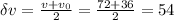 \delta v= \frac{v + v_{0} }{2} = \frac{72+36}{2} =54