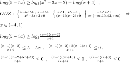 log_3(5-5x)\geq log_3(x^2-3x+2)-log_3(x+4)\; \; ,\\\\ODZ:\; \left \{ {{5-5x0\; ,\; x+40} \atop {x^2-3x+20}} \right. \; \left \{ {{x<1\; ,\; x-4\; ,} \atop {(x-1)(x-2)0}} \right. \; \left \{ {{-4<x<1} \atop {x\in (-\infty ,1)\cup (2,+\infty )}} \right. \; \; \Rightarrow \\\\x\in (-4,1)\\\\log_3(5-5x)\geq log_3\frac{(x-1)(x-2)}{x+4}\\\\\frac{(x-1)(x-2)}{x+4}\leq 5-5x\; \; ,\; \; \frac{(x-1)(x-2)+5(x-1(x+4)}{x+4}\leq 0\; ,\\\\\frac{(x-1)(x-2+5x+20)}{x+4}\leq 0\; \; ,\; \; \frac{(x-1)(6x+18)}{(x+4)}\leq 0\; ,\; \frac{6(x-1)(x+3)}{x+4}\leq 0