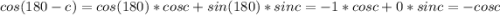 cos(180-c)=cos(180)*cosc+sin(180)*sinc=-1*cosc+0*sinc=-cosc