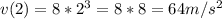 v(2)=8*2 ^{3} =8*8=64m/s ^{2}