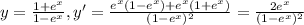 y= \frac{1+e^x}{1-e^x}, y'= \frac{e^x(1-e^x)+e^x(1+e^x)}{(1-e^x)^2} = \frac{2e^x}{(1-e^x)^2}