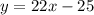 y=22x-25