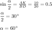 \sin \dfrac{ \alpha }{2} = \frac{AK}{BD} = \frac{10}{20}=0.5 \\ \\ \dfrac{ \alpha }{2} =30а \\ \\ \alpha =60а