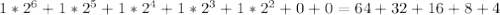 1*2^{6}+1*2^{5}+1*2^{4}+1*2^{3}+1*2^{2}+0+0=64+32+16+8+4