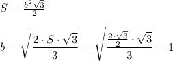 S= \frac{b^2 \sqrt{3} }{2} \\ \\ b= \sqrt{ \dfrac{ 2\cdot S\cdot\sqrt{3} }{3} } = \sqrt{ \dfrac{ \frac{ 2\cdot\sqrt{3} }{2}\cdot \sqrt{3} }{3} } =1