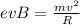 evB= \frac{mv ^{2} }{R}