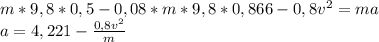 m*9,8*0,5-0,08*m*9,8*0,866-0,8v^2=ma\\a=4,221-\frac{0,8v^2}{m}