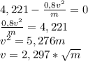 4,221-\frac{0,8v^2}{m}=0\\\frac{0,8v^2}{m}=4,221\\v^2=5,276m\\v=2,297*\sqrt{m}