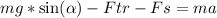 mg*\sin(\alpha)-Ftr-Fs=ma