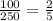 \frac{100}{250} = \frac{2}{5}