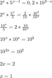 2^{x}*5^{x-1}=0,2*10^{2-x}\\\\2^{x}*\frac{5^{x}}{5}=\frac{2}{10}*\frac{10^2}{10^{x}}\\\\\frac{10^{x}}{5}=2*\frac{10}{10^{x}}\\\\10^{x}*10^{x}=10^2\\\\10^{2x}=10^2\\\\2x=2\\\\x=1