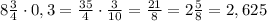 8\frac34\cdot0,3=\frac{35}4\cdot\frac3{10}=\frac{21}8=2\frac58=2,625