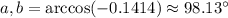 a,b=\arccos(-0.1414)\approx98.13а