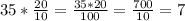 35* \frac{20}{10} = \frac{35*20}{100}= \frac{700}{10} } =7