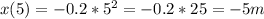 x(5)=-0.2*5 ^{2} =-0.2*25=-5m