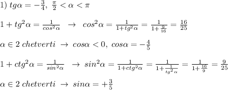 1)\; tg \alpha =-\frac{3}{4},\; \frac{\pi}{2}< \alpha <\pi \\\\1+tg^2 \alpha =\frac{1}{cos^2 \alpha }\; \; \to \; \; cos^2 \alpha =\frac{1}{1+tg^2 \alpha }=\frac{1}{1+\frac{9}{16}}=\frac{16}{25}\\\\ \alpha \in 2\; chetverti\; \to \; cos \alpha <0,\; cos \alpha =-\frac{4}{5}\\\\1+ctg^2 \alpha =\frac{1}{sin^2 \alpha }\; \; \to \; sin^2 \alpha =\frac{1}{1+ctg^2 \alpha }=\frac{1}{1+\frac{1}{tg^2 \alpha }}=\frac{1}{1+\frac{16}{9}}=\frac{9}{25}\\\\ \alpha \in 2\; chetverti\; \to \; sin \alpha =+\frac{3}{5}