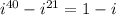 i^{40} - i^{21}=1-i