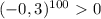 (-0,3)^{100}\ \textgreater \ 0