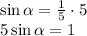 \sin \alpha = \frac{1}{5} \cdot5 \\ 5\sin \alpha =1