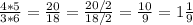 \frac{4 *5 }{3 * 6} = \frac{20}{18} = \frac{20/2}{18/2} = \frac{10}{9} = 1 \frac{1}{9}