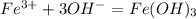 Fe^{3+} + 3OH^- = Fe(OH)_3