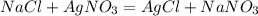 NaCl + AgNO_3 = AgCl + NaNO_3