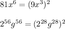 81x^6=(9x^3)^2\\\\2^{56}g^{56}=(2^{28}g^{28})^2