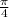 \frac{ \pi}{4}