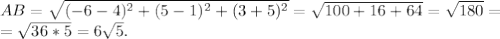 AB= \sqrt{(-6-4)^{2}+(5-1)^{2} +(3+5)^{2} } =\sqrt{100+16+64} =\sqrt{180} =\\=\sqrt{36*5} =6\sqrt{5} .