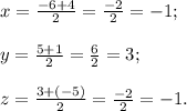 x=\frac{-6+4}{2} =\frac{-2}{2} =-1;\\\\y=\frac{5+1}{2} =\frac{6}{2} =3;\\\\z=\frac{3+(-5)}{2} =\frac{-2}{2} =-1.