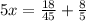 5x= \frac{18}{45}+ \frac{8}{5}