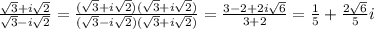 \frac{\sqrt3+i\sqrt2}{\sqrt3 - i\sqrt2}=\frac{(\sqrt3+i\sqrt2)(\sqrt3+i\sqrt2)}{(\sqrt3-i\sqrt2)(\sqrt3+i\sqrt2)}=\frac{3-2+2i\sqrt6}{3+2}=\frac{1}{5}+\frac{2\sqrt6}{5}i