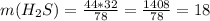 m(H_2S)=\frac{44*32}{78}=\frac{1408}{78}=18