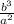 \frac{ b^{3} }{a ^{2} }