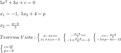 5x^2+3x+c=0\\\\x_1=-1,\; 5x_2+4=p\\\\x_2=\frac{p-4}{5}\\\\Teorema\; Vieta: \left \{ {{x_1\cdot x_2=c} \atop {x_1+x_2=-3}} \right. \; \left \{ {{-\frac{p-4}{5}=c} \atop {-1+\frac{p-4}{5}=-3}} \right. \; \left \{ {{c=-\frac{p-4}{5}} \atop {-5+p-4=-15}} \right. \\\\ \left \{ {{c=\frac{13}{5}} \atop {p=-9}} \right.