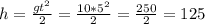 h= \frac{gt ^{2} }{2} = \frac{10*5 ^{2} }{2} = \frac{250}{2} =125