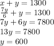 x+y=1300\\\frac{7y}{6}+y=1300\\7y+6y=7800\\13y=7800\\y=600