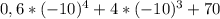 0,6*(-10)^4+4*(-10)^3 +70&#10;