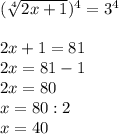 ( \sqrt[4]{2x+1})^4=3^4 \\ \\ 2x+1=81 \\ 2x=81-1 \\ 2x=80 \\ x=80:2 \\ x=40