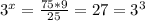 3^{x}=\frac{75*9}{25}=27=3^{3}