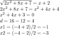 \sqrt{2 x^{2} +8x+7} =x+2 \\ 2 x^{2} +8x+7= x^{2} +4x+4 \\ x^{2} +4x+3=0 \\ d=16-12=4 \\ x1=(-4+2)/2=-1 \\ x2=(-4-2)/2=-3