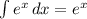 \int\limits {e^{x}} \, dx=e^{x}