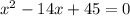 x^{2} -14x+45=0