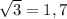 \sqrt{3}=1,7