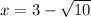 x= 3-\sqrt{10}