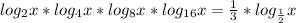 log_{2}x*log_{4}x*log_{8}x*log_{16}x= \frac{1}{3}*log_{\frac{1}{2}}x